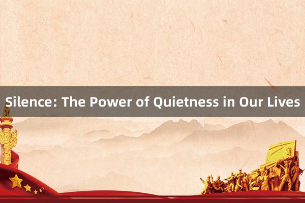 Silence: The Power of Quietness in Our Lives