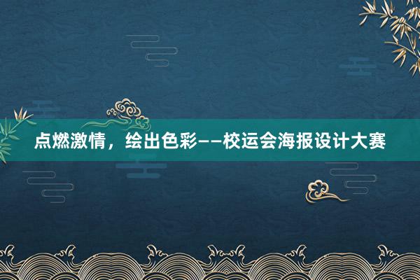 点燃激情，绘出色彩——校运会海报设计大赛