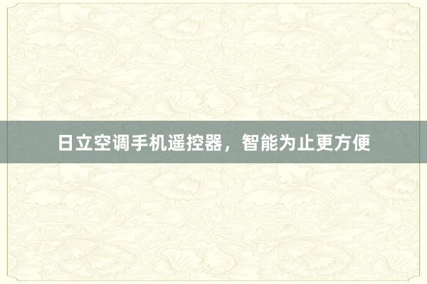 日立空调手机遥控器，智能为止更方便